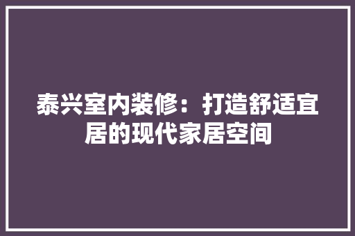 泰兴室内装修：打造舒适宜居的现代家居空间