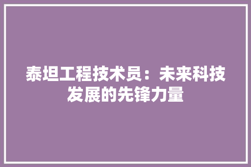 泰坦工程技术员：未来科技发展的先锋力量 室内设计