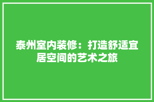 泰州室内装修：打造舒适宜居空间的艺术之旅