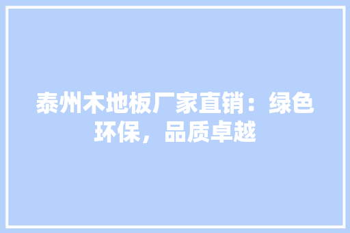 泰州木地板厂家直销：绿色环保，品质卓越