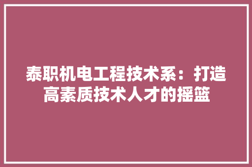 泰职机电工程技术系：打造高素质技术人才的摇篮 室内设计