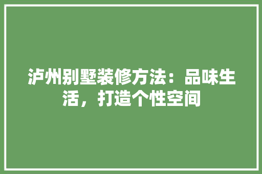 泸州别墅装修方法：品味生活，打造个性空间 室内设计