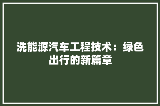 洗能源汽车工程技术：绿色出行的新篇章 室内设计