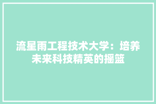 流星雨工程技术大学：培养未来科技精英的摇篮 室内设计