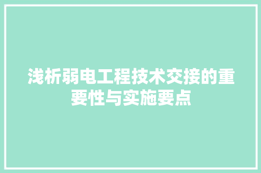 浅析弱电工程技术交接的重要性与实施要点 室内设计