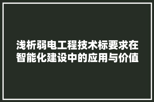 浅析弱电工程技术标要求在智能化建设中的应用与价值 室内设计