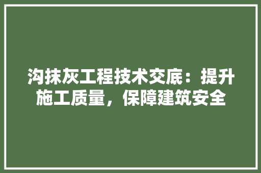 沟抹灰工程技术交底：提升施工质量，保障建筑安全 室内设计