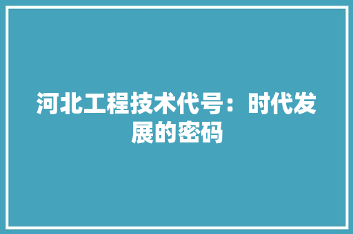 河北工程技术代号：时代发展的密码 室内设计