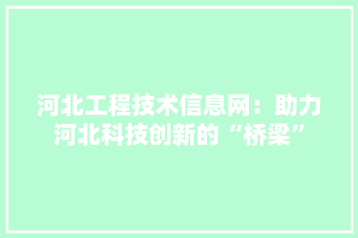 河北工程技术信息网：助力河北科技创新的“桥梁” 室内设计