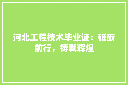 河北工程技术毕业证：砥砺前行，铸就辉煌 室内设计