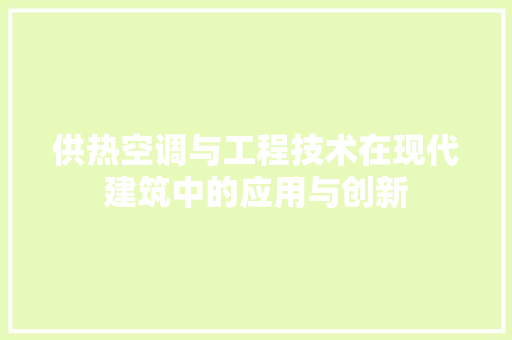 供热空调与工程技术在现代建筑中的应用与创新 家居装修