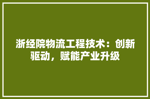 浙经院物流工程技术：创新驱动，赋能产业升级 室内设计