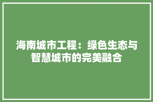 海南城市工程：绿色生态与智慧城市的完美融合