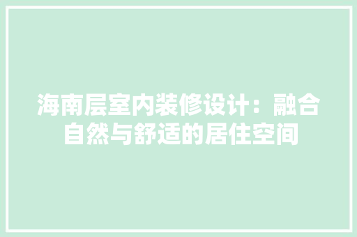 海南层室内装修设计：融合自然与舒适的居住空间 室内设计
