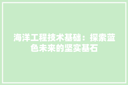海洋工程技术基础：探索蓝色未来的坚实基石 室内设计