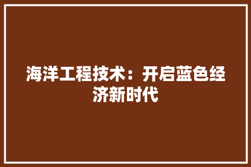 海洋工程技术：开启蓝色经济新时代 室内设计
