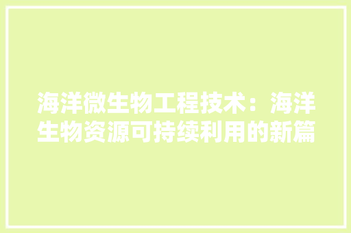 海洋微生物工程技术：海洋生物资源可持续利用的新篇章 室内设计