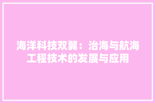 海洋科技双翼：治海与航海工程技术的发展与应用 室内设计
