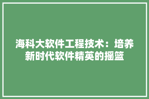 海科大软件工程技术：培养新时代软件精英的摇篮 室内设计