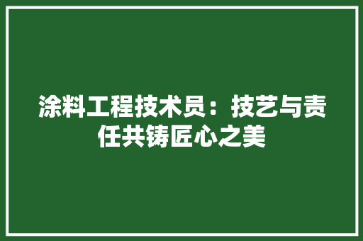 涂料工程技术员：技艺与责任共铸匠心之美