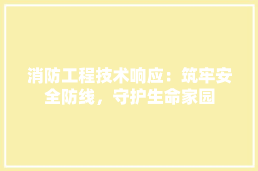 消防工程技术响应：筑牢安全防线，守护生命家园 室内设计