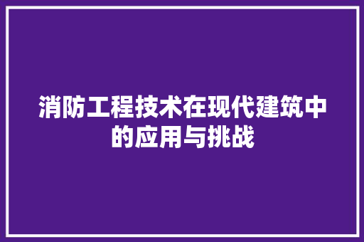 消防工程技术在现代建筑中的应用与挑战 室内设计