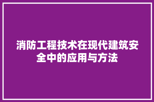 消防工程技术在现代建筑安全中的应用与方法 室内设计