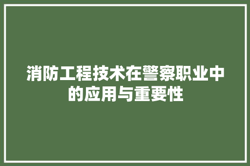 消防工程技术在警察职业中的应用与重要性 室内设计