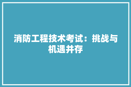 消防工程技术考试：挑战与机遇并存 室内设计