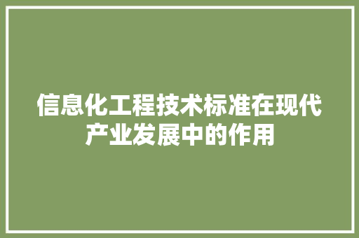 信息化工程技术标准在现代产业发展中的作用 家居装修