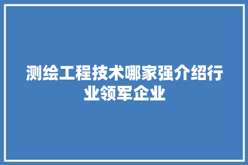 测绘工程技术哪家强介绍行业领军企业 室内设计
