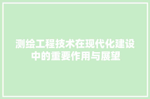 测绘工程技术在现代化建设中的重要作用与展望 室内设计