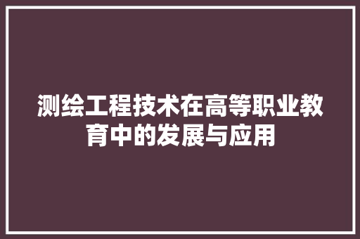 测绘工程技术在高等职业教育中的发展与应用 室内设计
