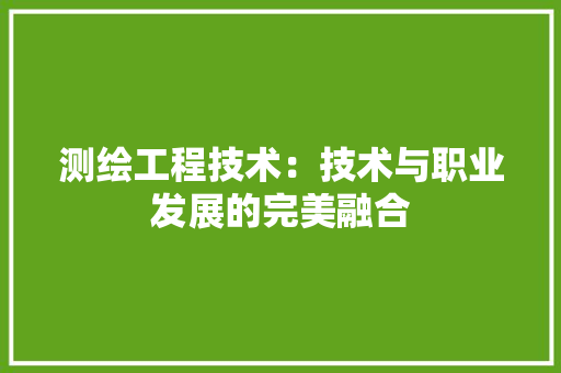 测绘工程技术：技术与职业发展的完美融合 室内设计