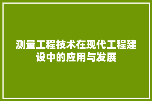 测量工程技术在现代工程建设中的应用与发展 室内设计