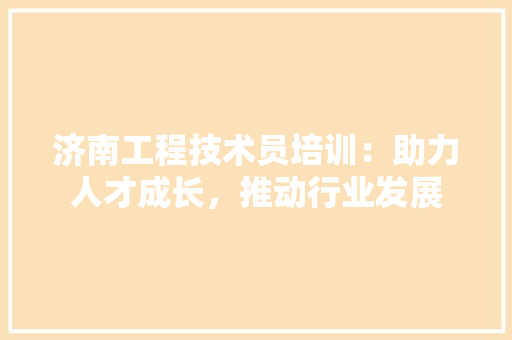 济南工程技术员培训：助力人才成长，推动行业发展 室内设计