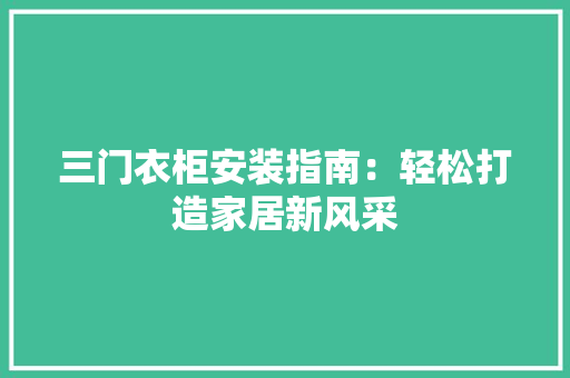 三门衣柜安装指南：轻松打造家居新风采 地板材料