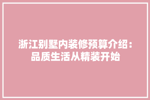 浙江别墅内装修预算介绍：品质生活从精装开始