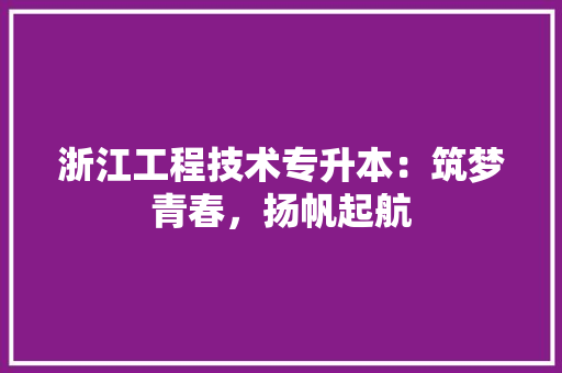 浙江工程技术专升本：筑梦青春，扬帆起航 室内设计