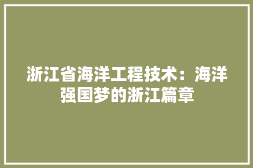 浙江省海洋工程技术：海洋强国梦的浙江篇章 室内设计