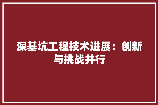 深基坑工程技术进展：创新与挑战并行 室内设计