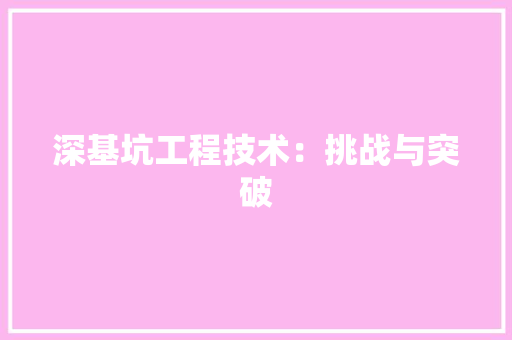 深基坑工程技术：挑战与突破 室内设计