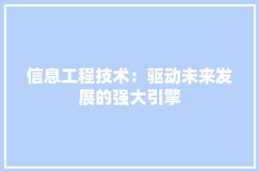 信息工程技术：驱动未来发展的强大引擎 家居装修