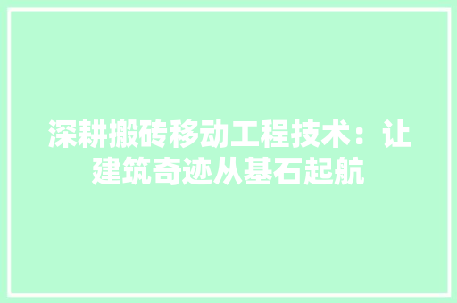 深耕搬砖移动工程技术：让建筑奇迹从基石起航