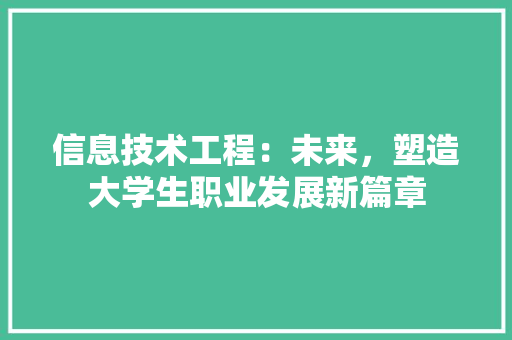 信息技术工程：未来，塑造大学生职业发展新篇章 家居装修