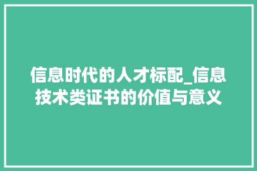 信息时代的人才标配_信息技术类证书的价值与意义 家居装修