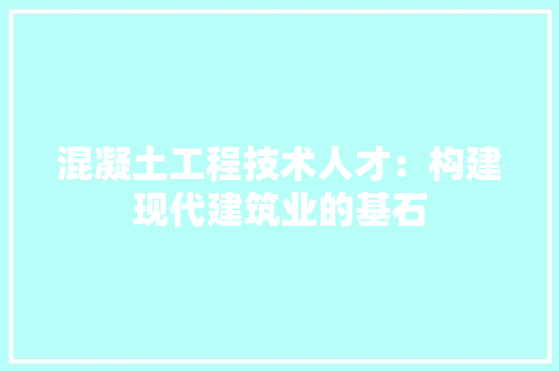 混凝土工程技术人才：构建现代建筑业的基石 室内设计