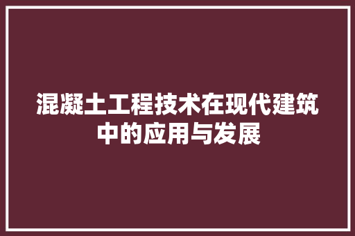 混凝土工程技术在现代建筑中的应用与发展 室内设计