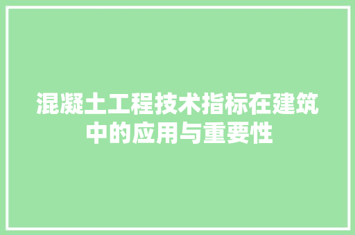 混凝土工程技术指标在建筑中的应用与重要性 室内设计