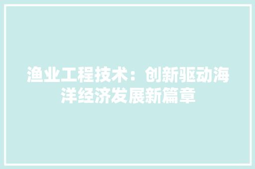 渔业工程技术：创新驱动海洋经济发展新篇章 室内设计